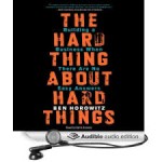 The Hard Thing About Hard Things: Building a Business When There Are No Easy Answers by Ben Horowitz