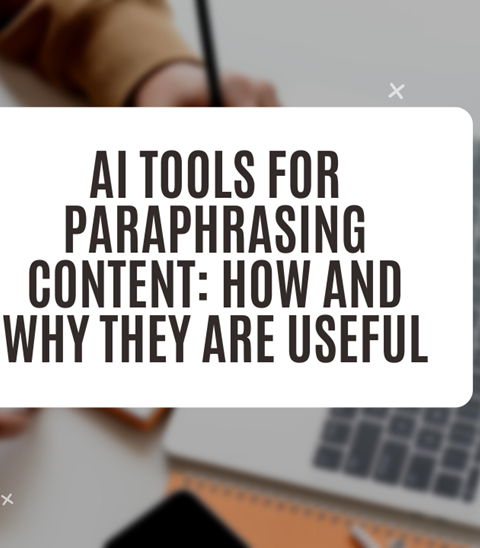 AI Tools for Paraphrasing Content: How and Why They Are Useful